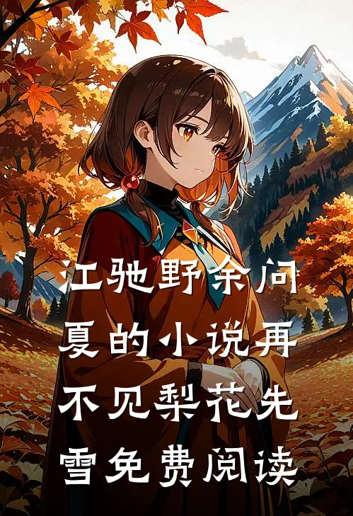 江驰野余问夏的小说再不见梨花先雪免费阅读