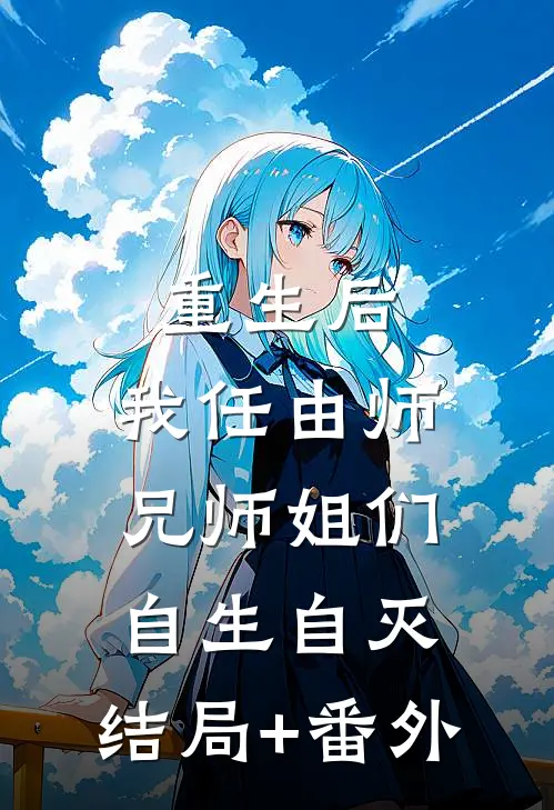 重生后，我任由师兄师姐们自生自灭:结局+番外