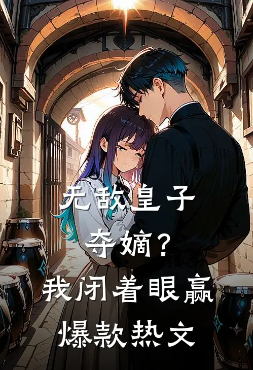 无敌皇子：夺嫡？我闭着眼赢爆款热文