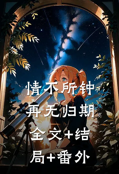 情不所钟，再无归期全文+结局+番外