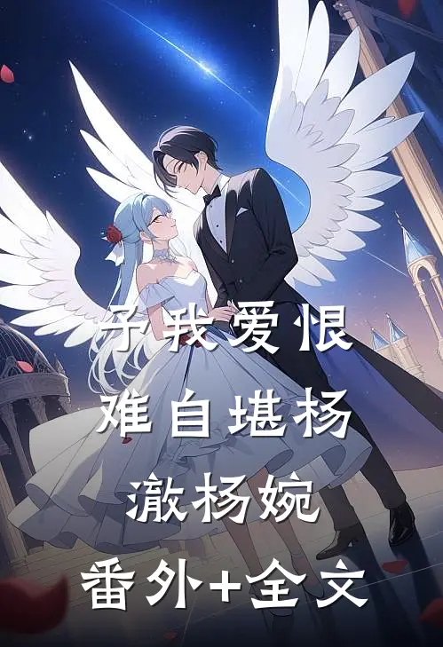 予我爱恨难自堪杨澈杨婉:(番外)+(全文)