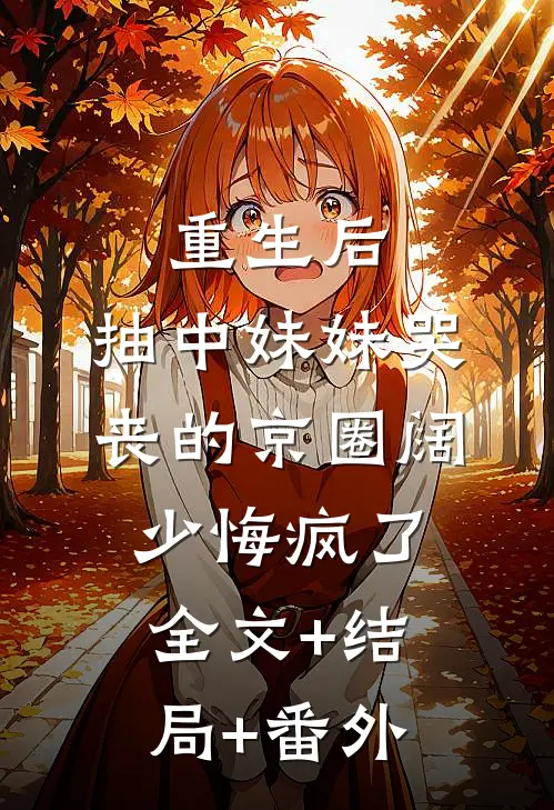 重生后，抽中妹妹哭丧的京圈阔少悔疯了:全文+结局+番外