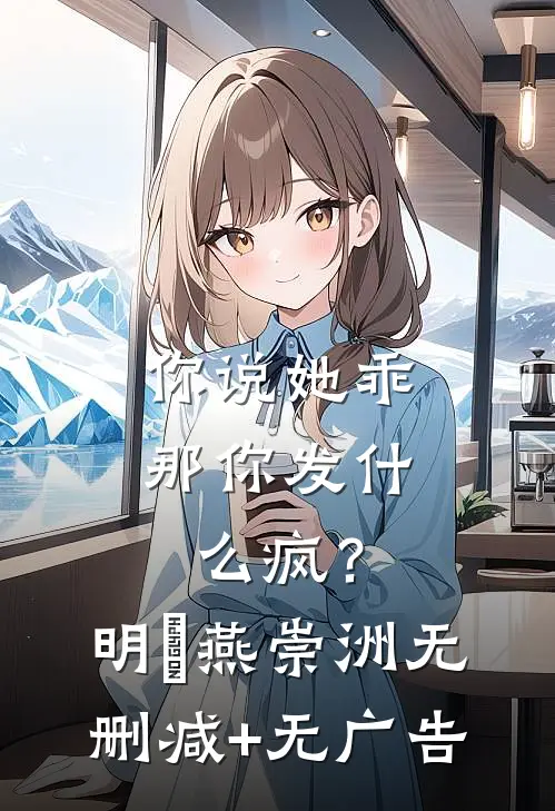 你说她乖，那你发什么疯？明玥燕崇洲无删减+无广告