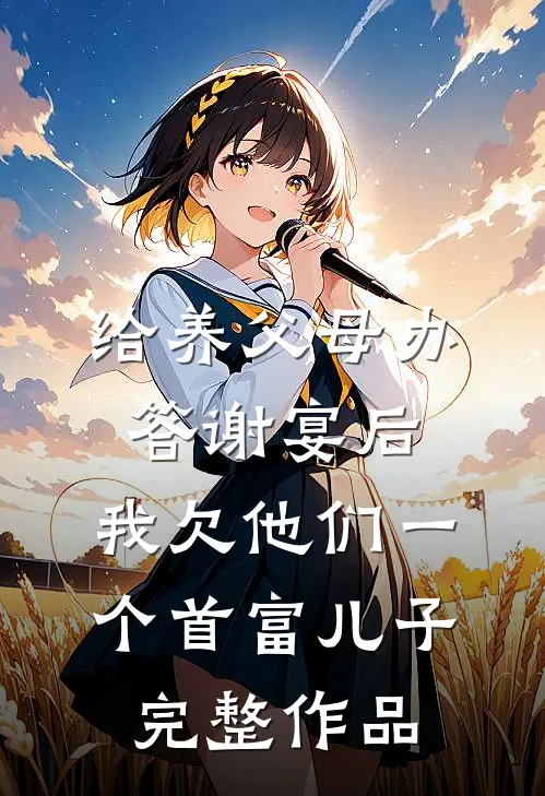 给养父母办答谢宴后，我欠他们一个首富儿子完整作品