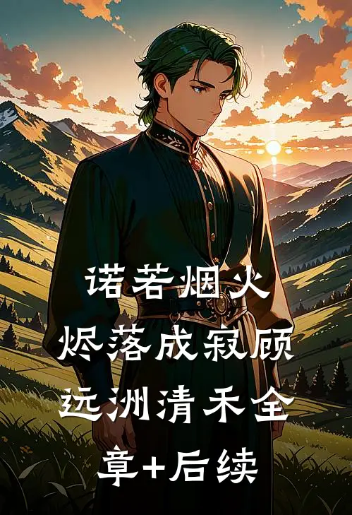 诺若烟火，烬落成寂顾远洲清禾全章+后续