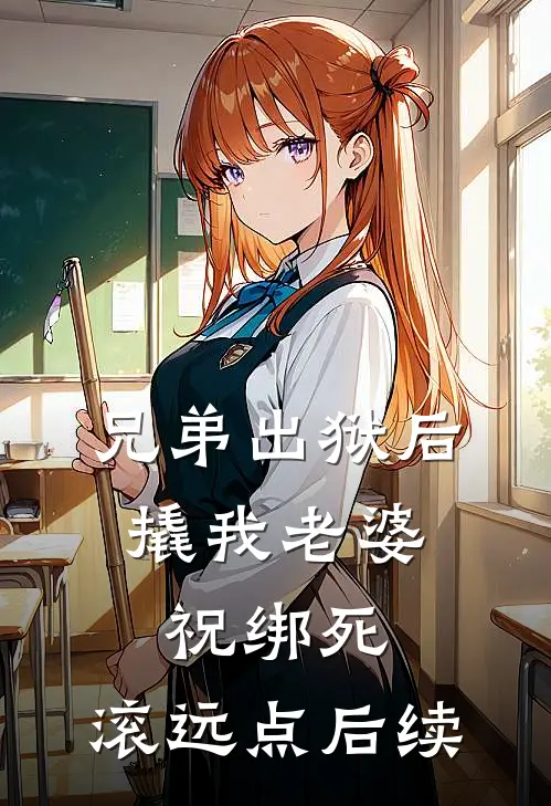 兄弟出狱后撬我老婆，祝绑死，滚远点后续