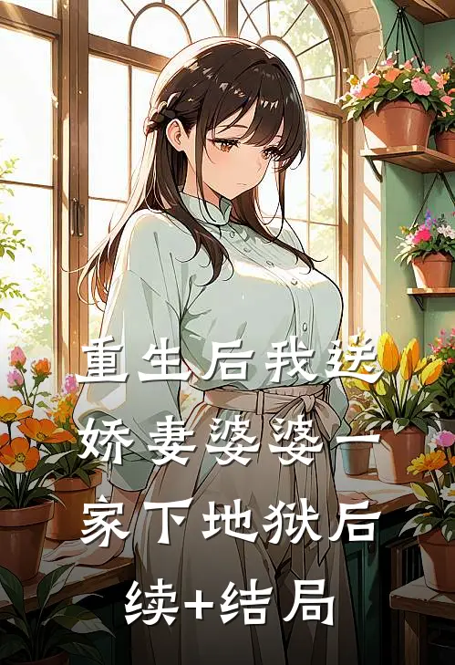 重生后我送娇妻婆婆一家下地狱后续+结局