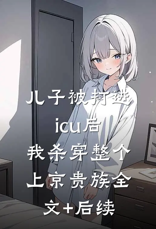 儿子被打进icu后，我杀穿整个上京贵族全文+后续