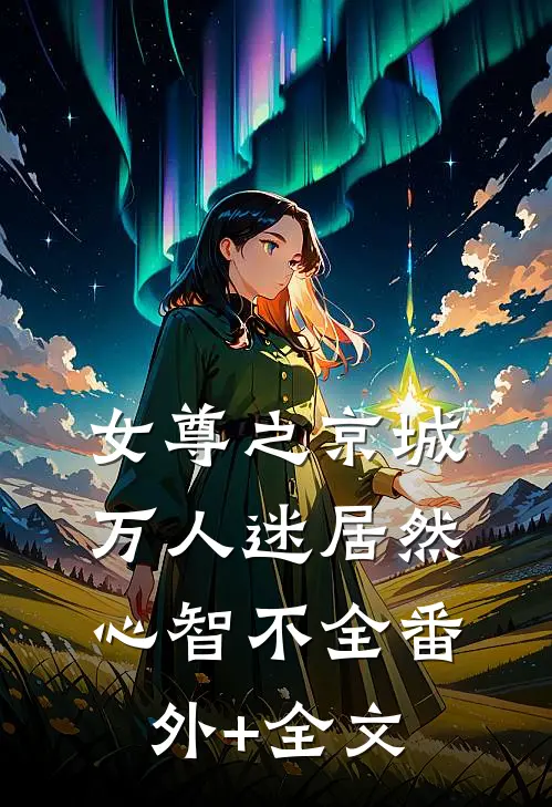 女尊之京城万人迷居然心智不全(番外)+(全文)