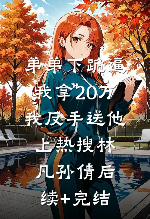 弟弟下跪逼我拿20万，我反手送他上热搜林凡孙倩后续+完结