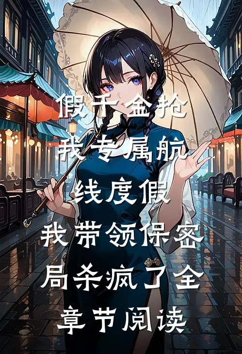 假千金抢我专属航线度假，我带领保密局杀疯了全章节阅读