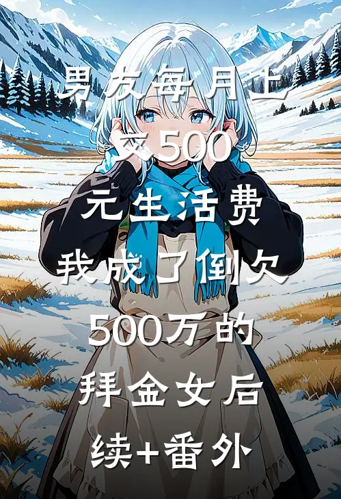男友每月上交500元生活费，我成了倒欠500万的拜金女后续+番外