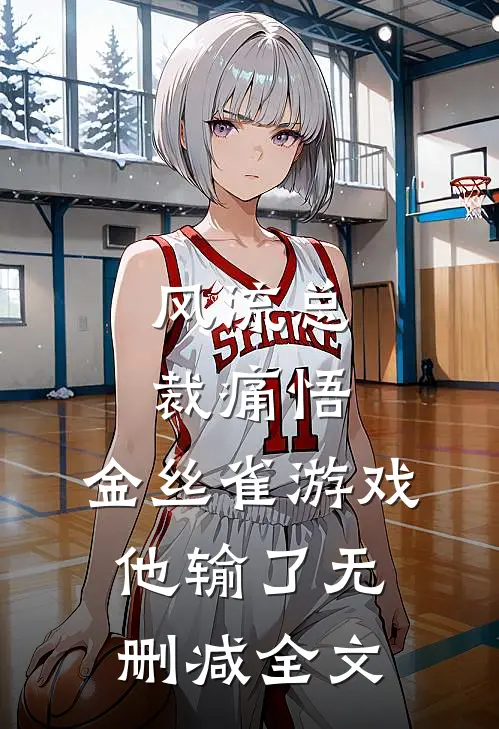 风流总裁痛悟：金丝雀游戏他输了无删减全文