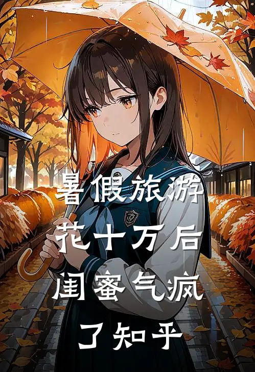 暑假旅游花十万后，闺蜜气疯了知乎