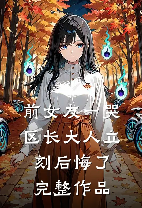 前女友一哭，区长大人立刻后悔了完整作品