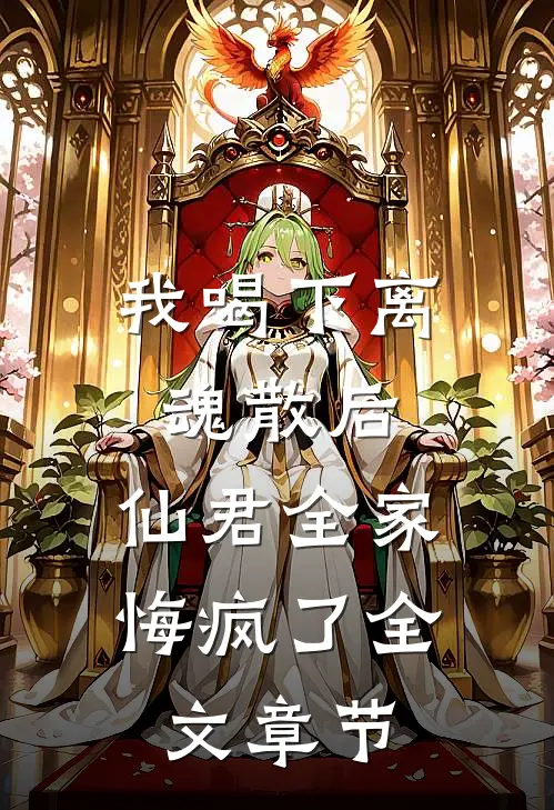 我喝下离魂散后，仙君全家悔疯了全文章节
