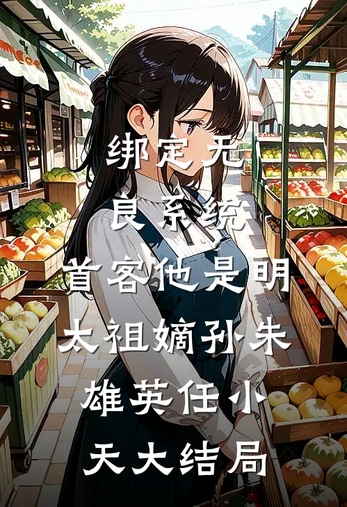 绑定无良系统，首客他是明太祖嫡孙朱雄英任小天大结局