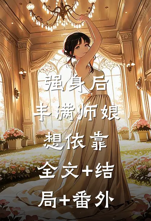 强身后，丰满师娘想依靠:全文+结局+番外