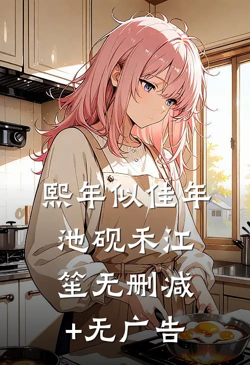 熙年似佳年池砚禾江笙无删减+无广告