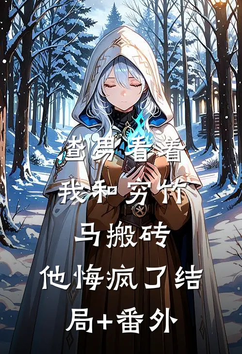 渣男看着我和穷竹马搬砖，他悔疯了结局+番外