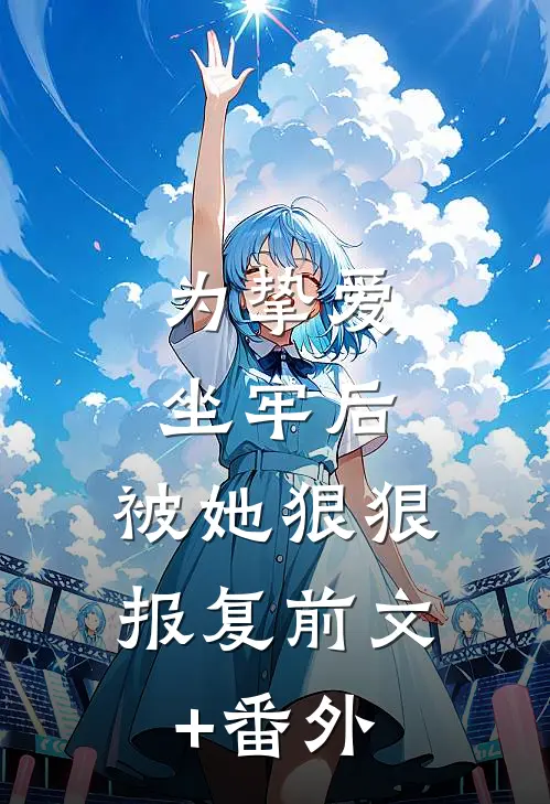 为挚爱坐牢后，被她狠狠报复前文+番外
