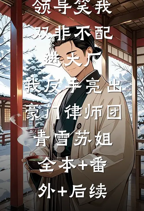 领导笑我双非不配进大厂，我反手亮出豪门律师团青雪苏姐全本+番外+后续