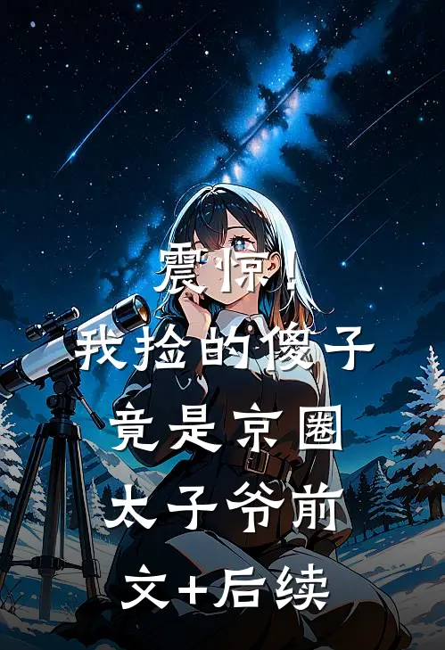 震惊！我捡的傻子竟是京圈太子爷前文+后续