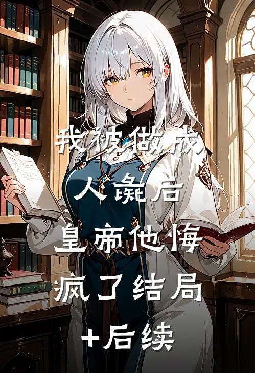 我被做成人彘后，皇帝他悔疯了结局+后续