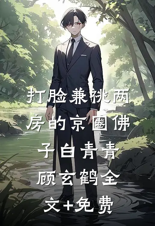 打脸兼祧两房的京圈佛子白青青顾玄鹤全文+免费