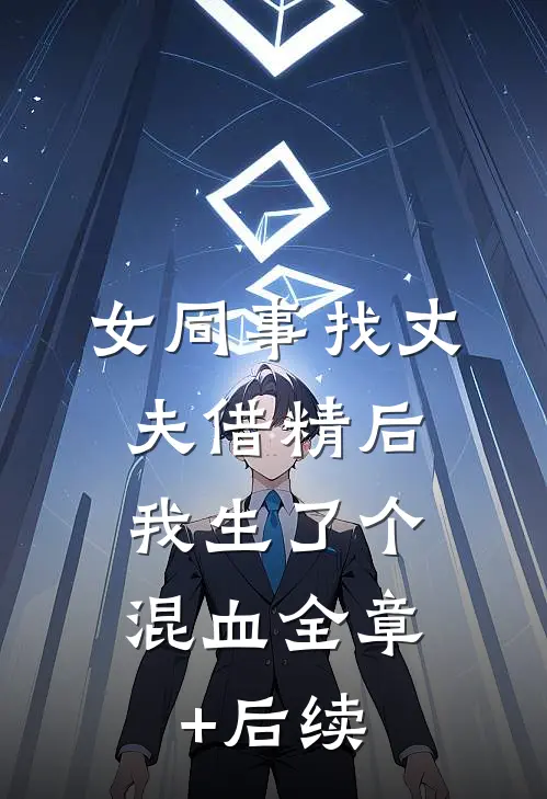 女同事找丈夫借精后，我生了个混血全章+后续