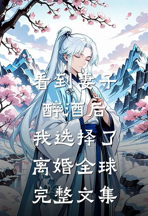 看到妻子醉酒后，我选择了离婚全球完整文集