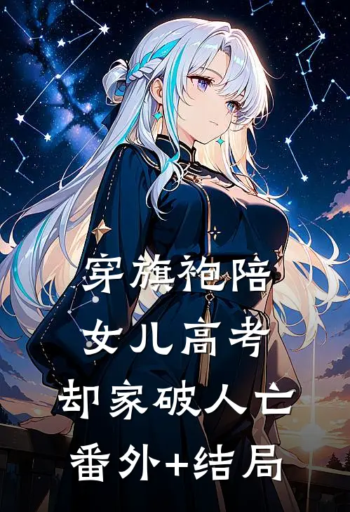 穿旗袍陪女儿高考，却家破人亡:(番外)+(结局)