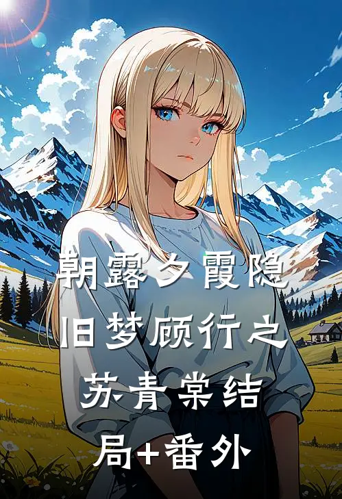 朝露夕霞隐旧梦顾行之苏青棠结局+番外