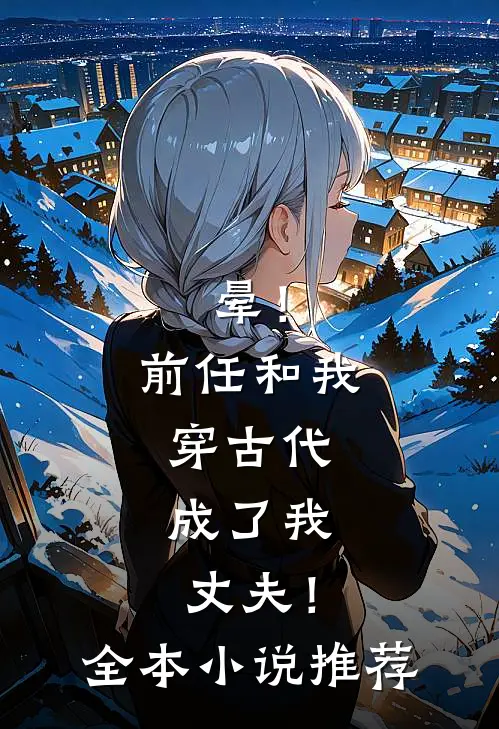 晕！前任和我穿古代，成了我丈夫！全本小说推荐