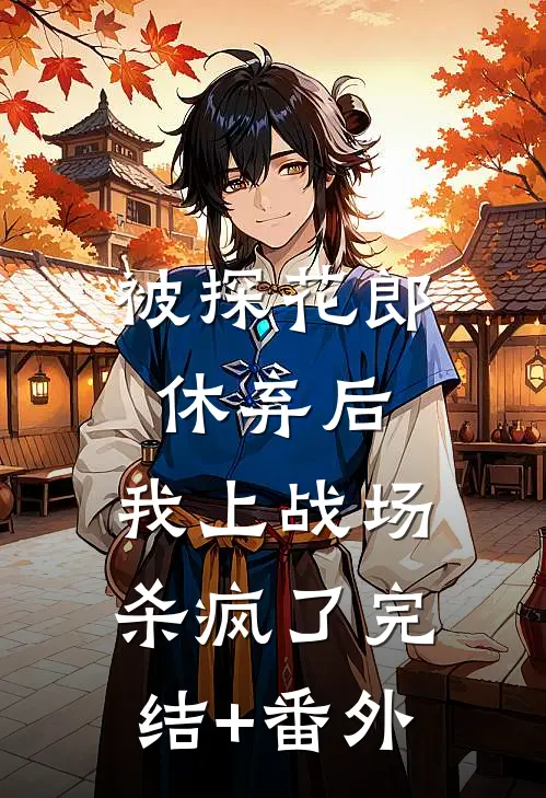 被探花郎休弃后，我上战场杀疯了完结+番外