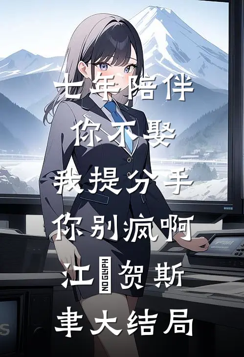 七年陪伴你不娶，我提分手你别疯啊江妧贺斯聿大结局