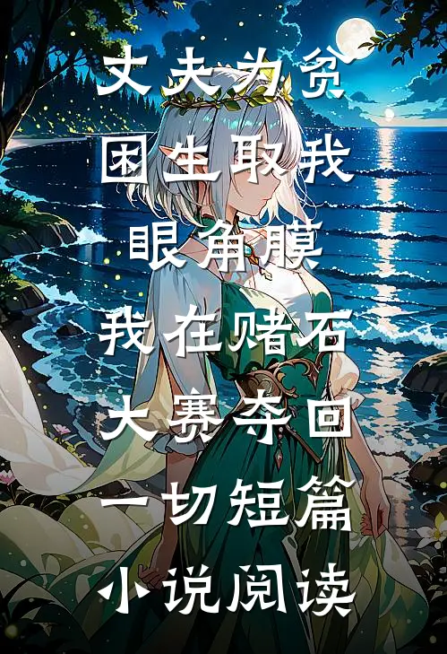 丈夫为贫困生取我眼角膜，我在赌石大赛夺回一切短篇小说阅读