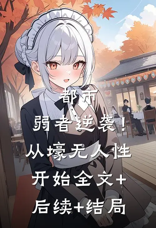 都市：弱者逆袭！从壕无人性开始全文+后续+结局