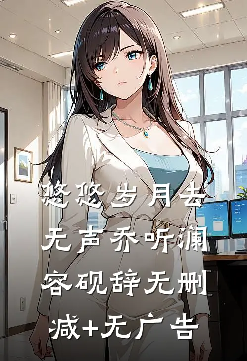 悠悠岁月去无声乔听澜容砚辞无删减+无广告