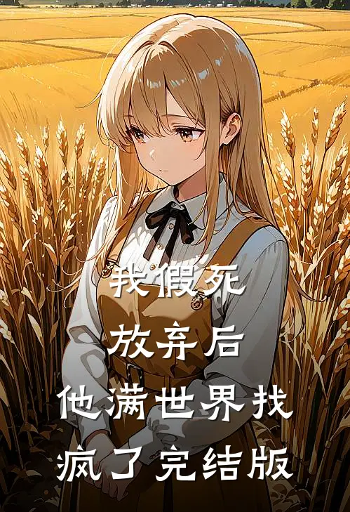 我假死放弃后，他满世界找疯了完结版