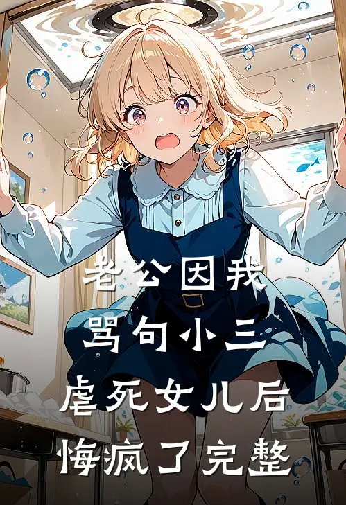 老公因我骂句小三，虐死女儿后悔疯了完整