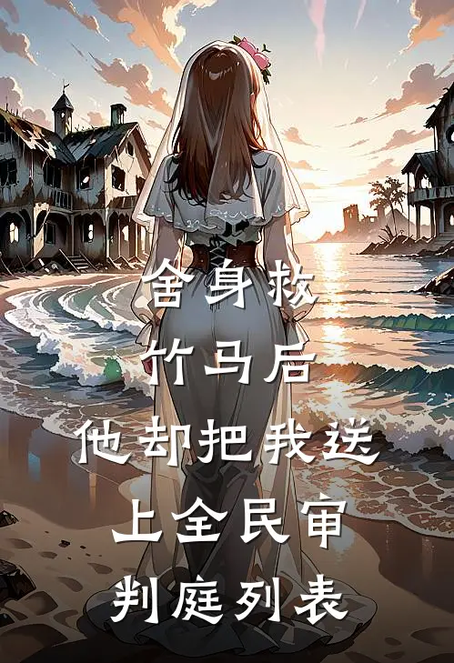 舍身救竹马后，他却把我送上全民审判庭列表