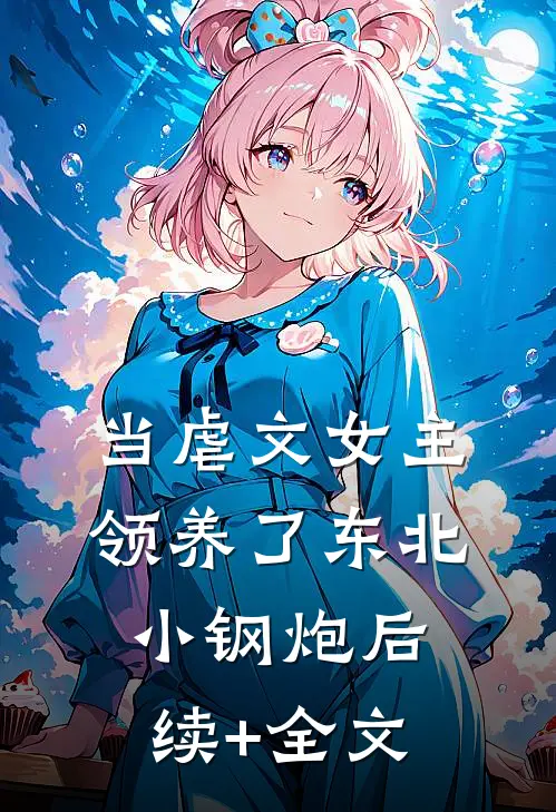 当虐文女主领养了东北小钢炮后续+全文