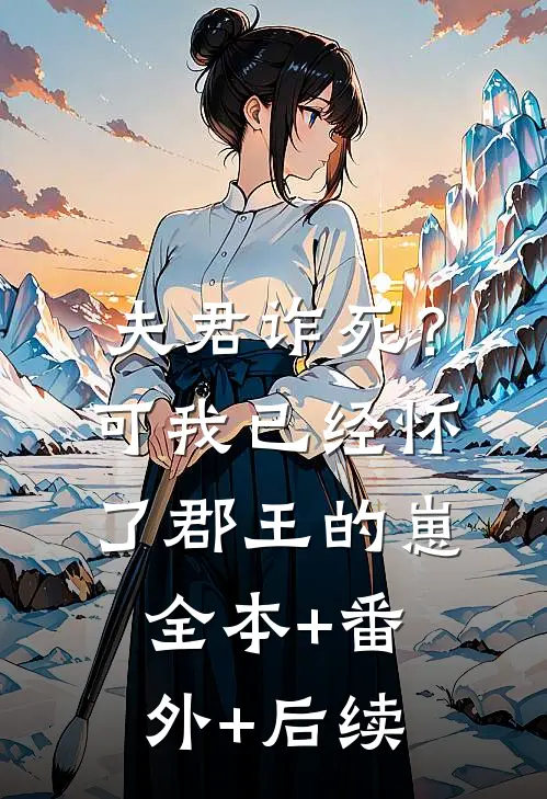 夫君诈死？可我已经怀了郡王的崽:全本+番外+后续