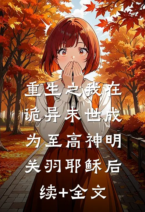 重生之我在诡异末世成为至高神明关羽耶稣后续+全文
