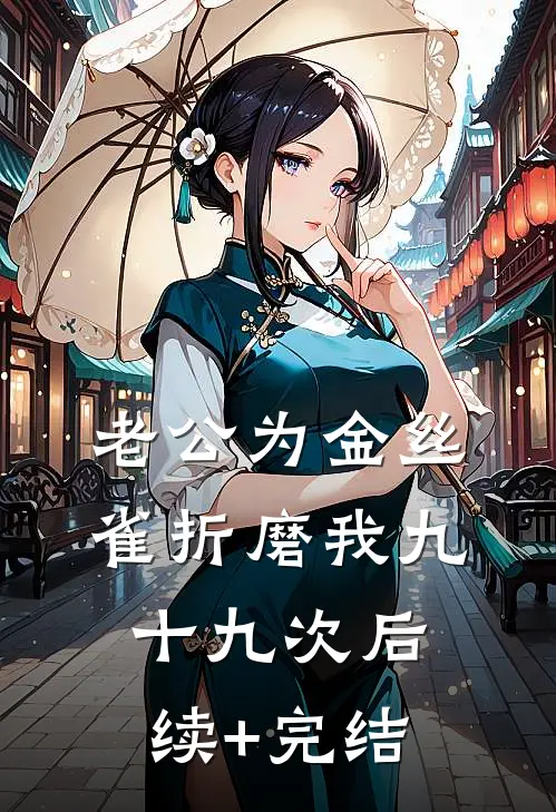 老公为金丝雀折磨我九十九次后续+完结