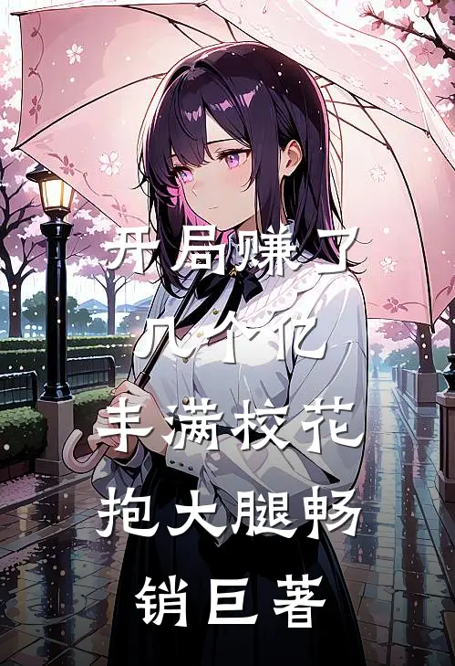 开局赚了几个亿，丰满校花抱大腿畅销巨著
