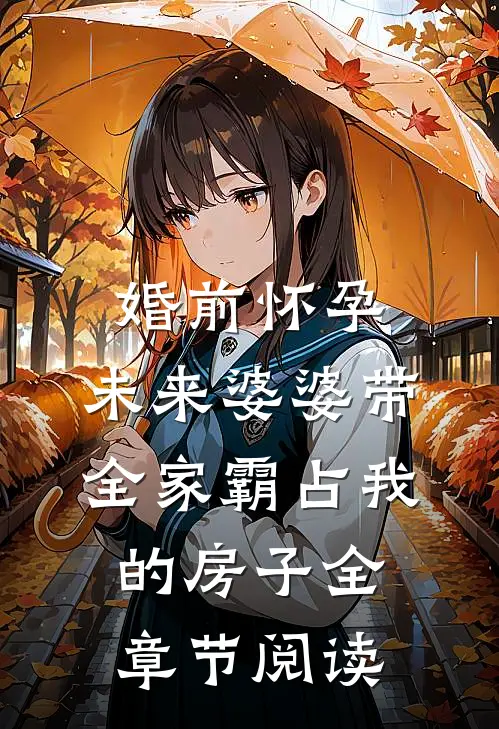 婚前怀孕，未来婆婆带全家霸占我的房子全章节阅读