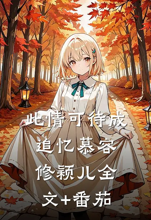 此情可待成追忆慕容修颖儿全文+番茄