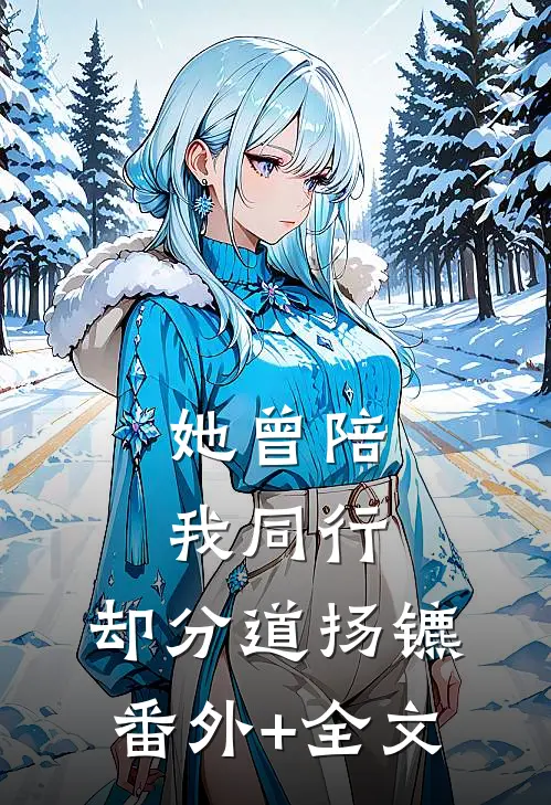 她曾陪我同行，却分道扬镳(番外)+(全文)